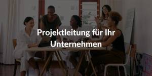 Projektleitung für Ihr Unternehmen