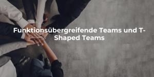 Funktionsübergreifende Teams und T-Shaped Teams: Hauptunterschiede und Vorteile