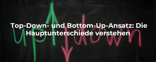 Top-Down-Ansatz vs. Bottom-Up-Ansatz: Die Hauptunterschiede verstehen